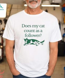 Official does My Cat Count As A Follower T Shirt