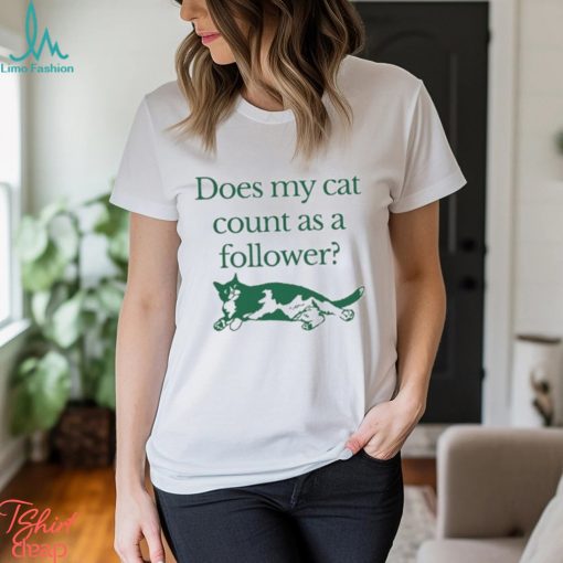 Official does My Cat Count As A Follower T Shirt