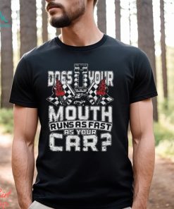 Official does your mouth runs as fast as your car 2024 shirt