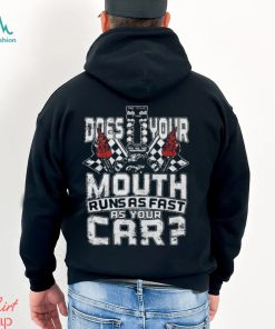 Official does your mouth runs as fast as your car 2024 shirt