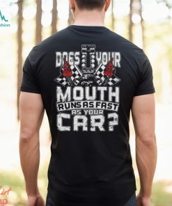 Official does your mouth runs as fast as your car 2024 shirt