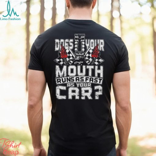 Official does your mouth runs as fast as your car 2024 shirt