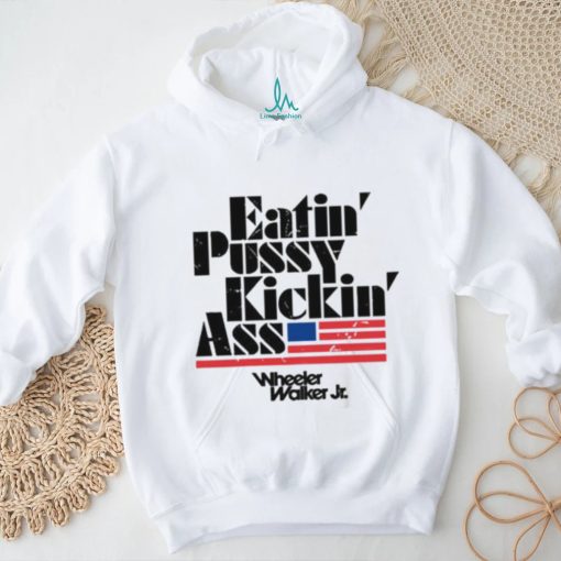 Official eatin’ Pussy Kickin Ass Wheeler Walker Jr Shirt