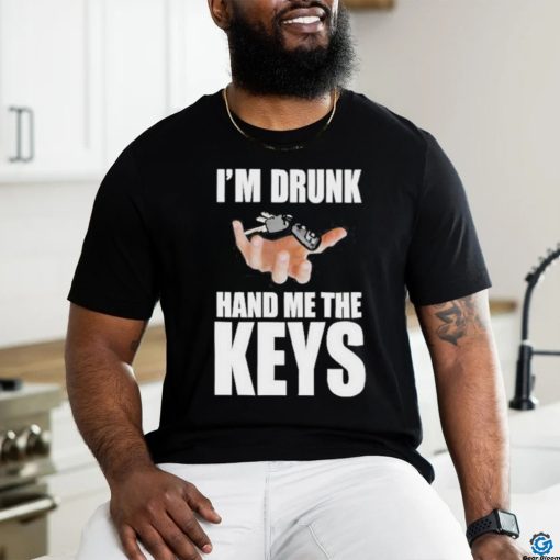 Official i’m Drunk Hand Me The Keys T Shirt