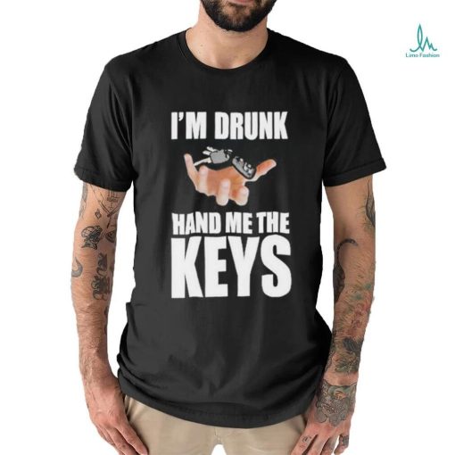 Official i’m Drunk Hand Me The Keys T Shirt