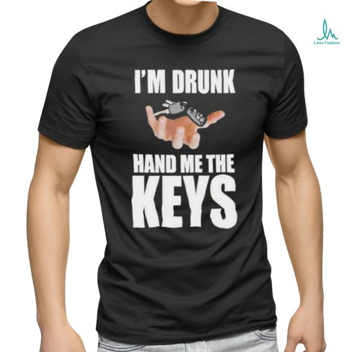 Official i’m Drunk Hand Me The Keys T Shirt
