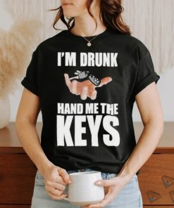 Official i’m Drunk Hand Me The Keys T Shirt