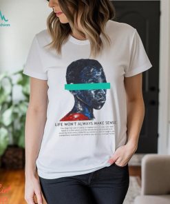 Official life Won’t Always Make Sense T Shirt, hoodie, sweater, long sleeve and tank top Official life Won’t Always Make Sense T Shirt