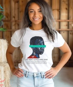 Official life Won’t Always Make Sense T Shirt, hoodie, sweater, long sleeve and tank top Official life Won’t Always Make Sense T Shirt