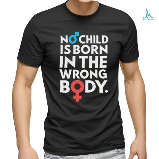 Official no Child Is Born In The Wrong Body Shirt