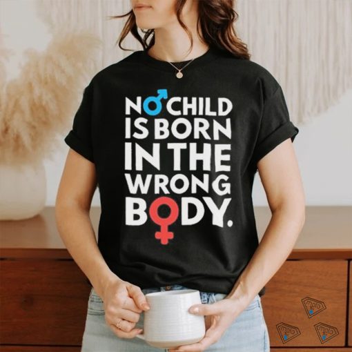 Official no Child Is Born In The Wrong Body Shirt