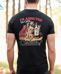 Official official I’m Addicted To Cats Does That Make Me Catholic Shirt