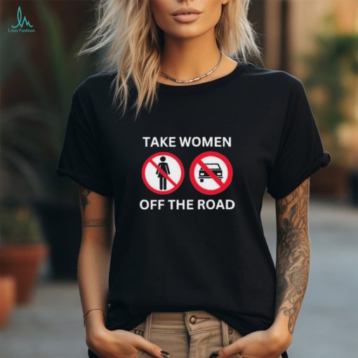 Official official Take Women Off The Road Shirt