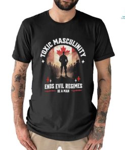 Official toxic Masculinity Ends Evil Regimes Be A Man T Shirt