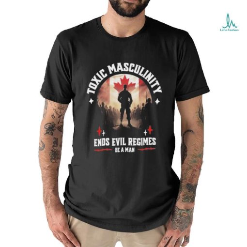Official toxic Masculinity Ends Evil Regimes Be A Man T Shirt