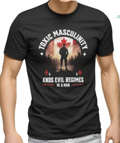 Official toxic Masculinity Ends Evil Regimes Be A Man T Shirt