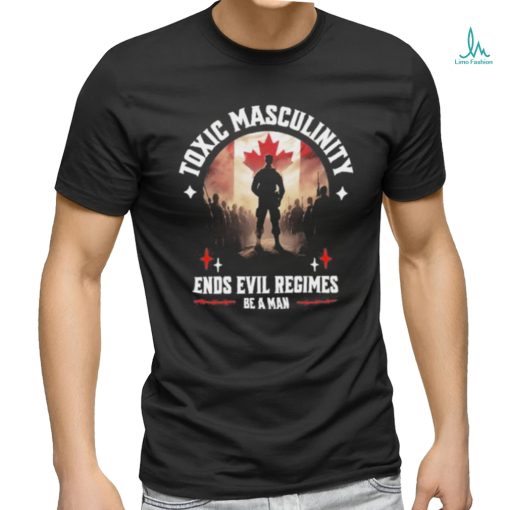 Official toxic Masculinity Ends Evil Regimes Be A Man T Shirt