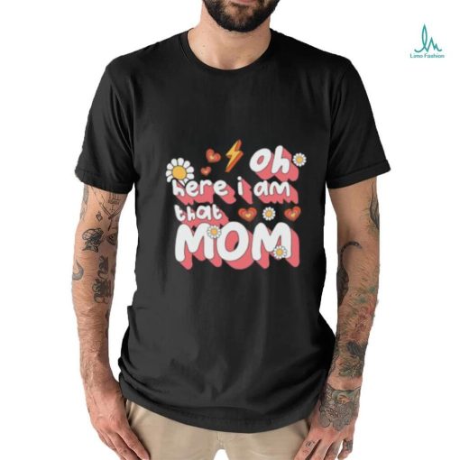 Oh Here I Am That Mom Retro Mama T shirt