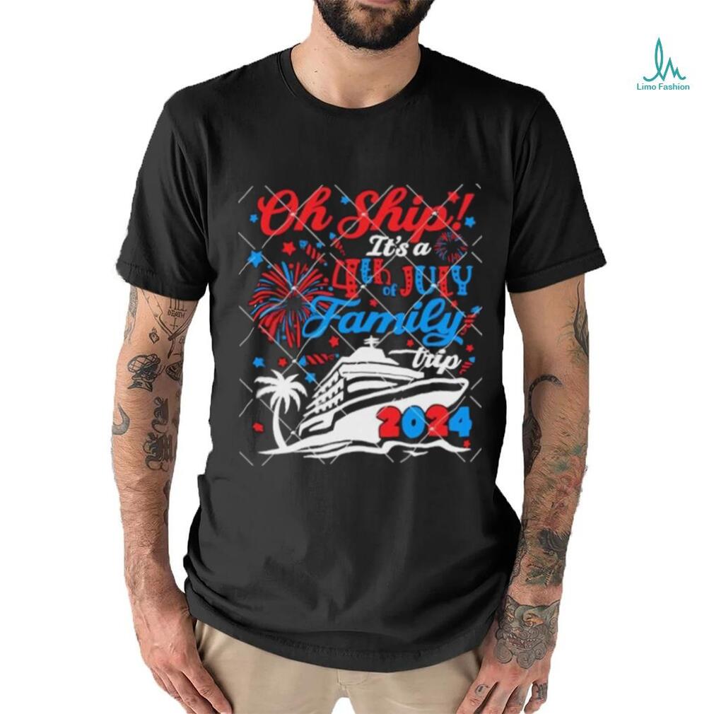 Oh Ship Its A 4th of July Family Trip Summer Cruise 2024 shirt Oh Ship Its A 4th of July Family Trip Summer Cruise 2024 shirt