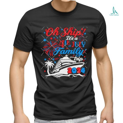 Oh Ship Its A 4th of July Family Trip Summer Cruise 2024 shirt
