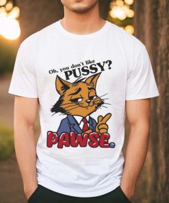 Oh You Don’t Like Pussy Pawse Shirt