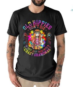 Old Hippies Don’t Die They Just Fade Into Crazy Grandparents T shirt