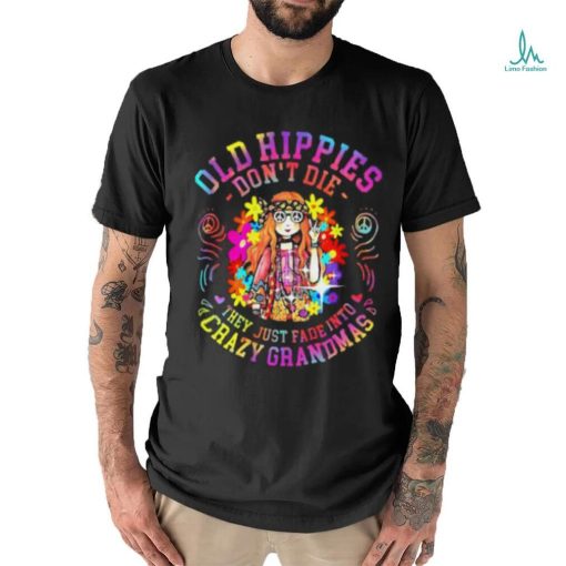 Old Hippies Don’t Die They Just Fade Into Crazy Grandparents T shirt