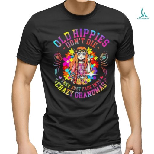 Old Hippies Don’t Die They Just Fade Into Crazy Grandparents T shirt