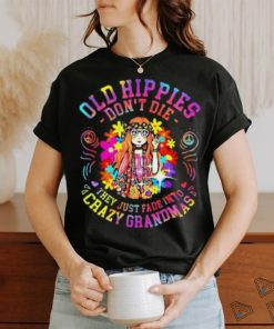 Old Hippies Don’t Die They Just Fade Into Crazy Grandparents T shirt