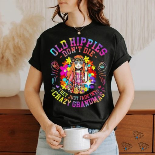 Old Hippies Don’t Die They Just Fade Into Crazy Grandparents T shirt