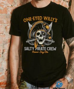One eyed Willy’s salty pirate crew never say die shirt, hoodie, sweater, long sleeve and tank top One eyed Willy’s salty pirate crew never say die shirt