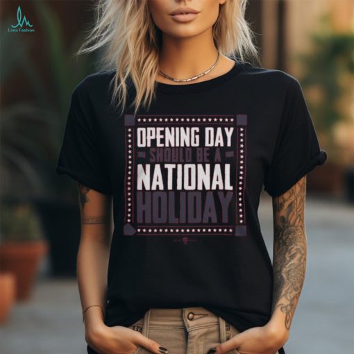 Opening Day Should Be A National Holiday T Shirt