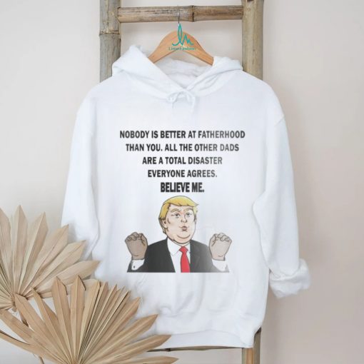 Original Donald Trump Nobody Is Better At Fatherhood Than You Shirt