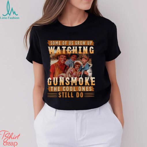 Original Some Of Us Grew Up Watching Gunsmoke The Cool Ones Still Do Shirt