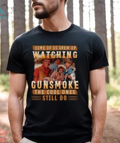 Original Some Of Us Grew Up Watching Gunsmoke The Cool Ones Still Do Shirt