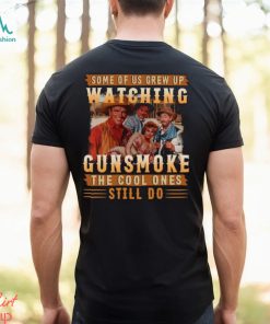 Original Some Of Us Grew Up Watching Gunsmoke The Cool Ones Still Do Shirt