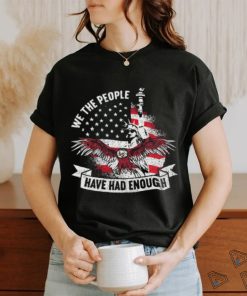 Original We The People Have Had Enough American Shirt