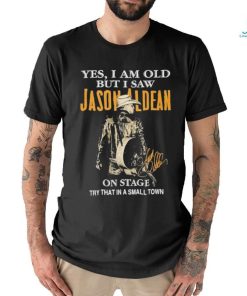 Original Yes, I Am Old But I Saw Jason Aldean On Stage Try That In A Small Town Shirt