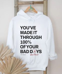 Ourseasns You’ve Made It Through 100% Of Your Bad Days Shirt