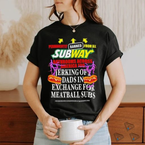 Permanently banned from all subway bathrooms across america for jerking off shirt