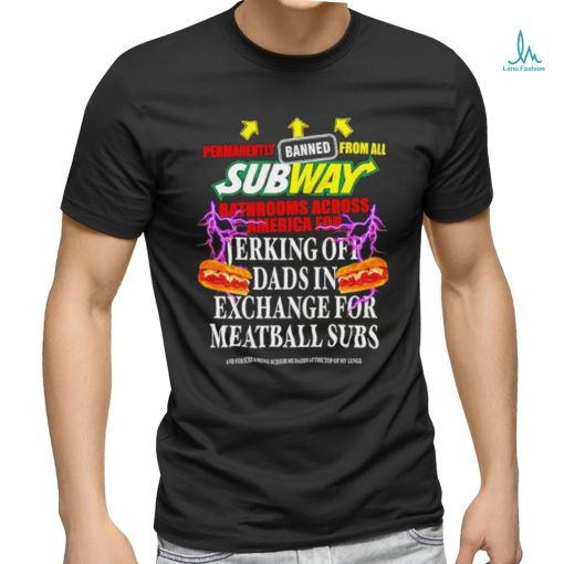 Permanently banned from all subway bathrooms across america for jerking off shirt