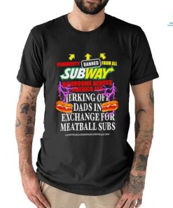 Permanently banned from all subway bathrooms across america for jerking off shirt