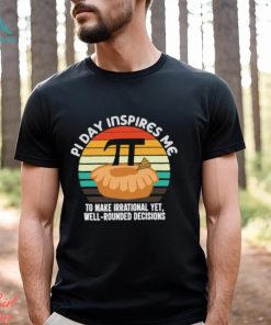 Pi Day Inspires Me To Make Irrational Yet Well Round Decisions Vintage Pie Day Celebration T Shirt