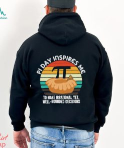 Pi Day Inspires Me To Make Irrational Yet Well Round Decisions Vintage Pie Day Celebration T Shirt, hoodie, sweater, long sleeve and tank top Pi Day Inspires Me To Make Irrational Yet Well Round Decisions Vintage Pie Day Celebration T Shirt