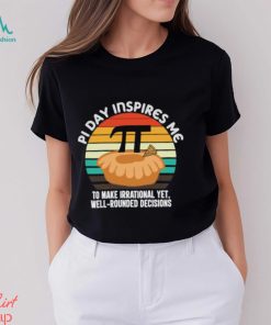 Pi Day Inspires Me To Make Irrational Yet Well Round Decisions Vintage Pie Day Celebration T Shirt, hoodie, sweater, long sleeve and tank top Pi Day Inspires Me To Make Irrational Yet Well Round Decisions Vintage Pie Day Celebration T Shirt