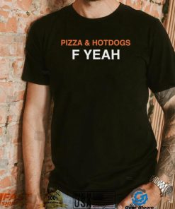 Pizza and hotdogs f yeah shirt