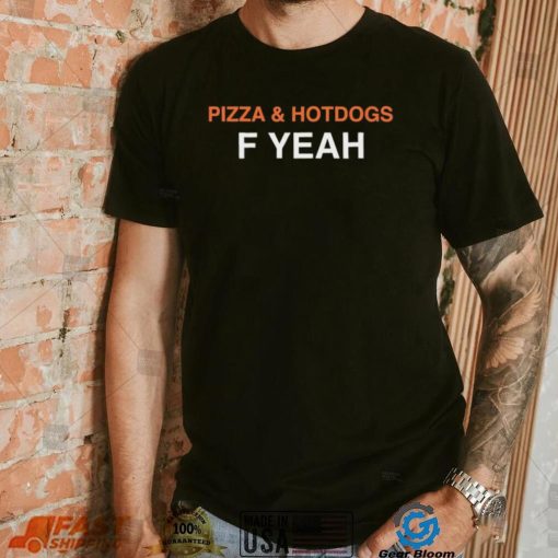 Pizza and hotdogs f yeah shirt