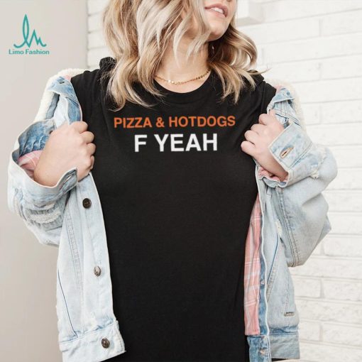 Pizza and hotdogs f yeah shirt