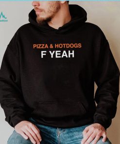 Pizza and hotdogs f yeah shirt