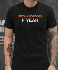 Pizza and hotdogs f yeah shirt